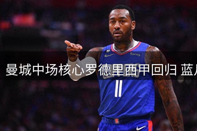 曼城中场核心罗德里西甲回归 蓝月亮豪掷2.65亿欧元寻找接班人
