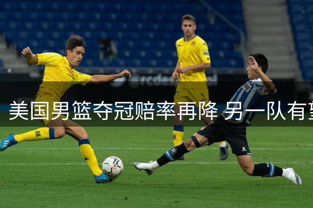 美国男篮夺冠赔率再降 另一队有望创百年纪录
