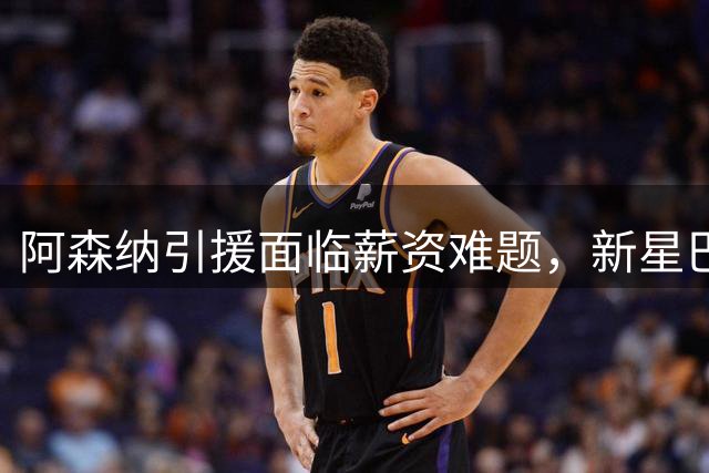 阿森纳引援面临薪资难题，新星巴尔科拉或成首选目标